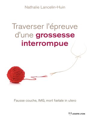 cover image of Traverser l'épreuve d'une grossesse interrompue--Fausse couche, IMG, mort foetale in utero